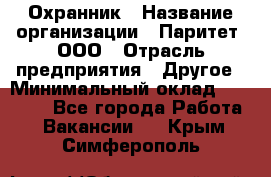 Охранник › Название организации ­ Паритет, ООО › Отрасль предприятия ­ Другое › Минимальный оклад ­ 30 000 - Все города Работа » Вакансии   . Крым,Симферополь